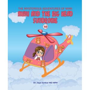 Sonkar MD MPH, Dr. Jaya The Mysterious Adventures of Mimi: Mimi And The Big Head Syndrome Sonkar MD MPH, Dr. Jaya The Mysterious Adventures of Mimi: Mimi And The Big Head Syndrome