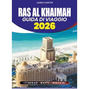 CARTER, JAMES GUIDA DI VIAGGIO RAS AL KHAIMAH 2026: Consigli da Insider, Principali Attrazioni, Soggiorni Adatti alle Famiglie, Avventure Culinarie e Pianificazione Facile per i Visitatori Esordienti CARTER, JAMES GUIDA DI VIAGGIO RAS AL KHAIMAH 2026: Consigli da Insider, Principali Attrazioni, Soggiorni Adatti alle Famiglie, Avventure Culinarie e Pianificazione Facile per i Visitatori Esordienti