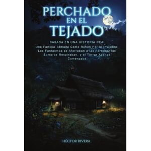 Rivera, Hector Perchado en el Tejado: Una familia atrapada por lo invisible: los fantasmas se aferraban a las paredes. Las sombras respiraban… y el terror apenas comenzaba. Rivera, Hector Perchado en el Tejado: Una familia atrapada por lo invisible: los fantasmas se aferraban a las paredes. Las sombras respiraban… y el terror apenas comenzaba.