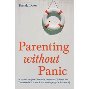 Brenda Dater Parenting without Panic: A Pocket Support Group for Parents of Children and Teens on the Autism Spectrum (Asperger's Syndrome) Brenda Dater Parenting without Panic: A Pocket Support Group for Parents of Children and Teens on the Autism Spectrum (Asperger's Syndrome)