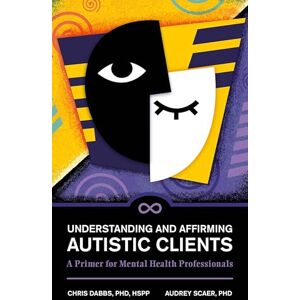 Audrey Scaer Understanding and Affirming Autistic Clients: A Primer for Mental Health Professionals Audrey Scaer Understanding and Affirming Autistic Clients: A Primer for Mental Health Professionals