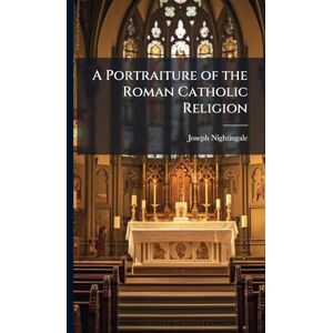 Nightingale, Joseph A Portraiture of the Roman Catholic Religion Nightingale, Joseph A Portraiture of the Roman Catholic Religion