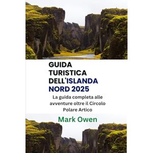 Owen, Mark Guida turistica dell'Islanda Nord 2025: La guida completa alle avventure oltre il Circolo Polare Artico Owen, Mark Guida turistica dell'Islanda Nord 2025: La guida completa alle avventure oltre il Circolo Polare Artico