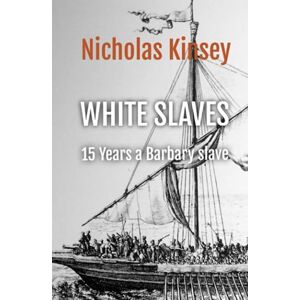 Kinsey, Nicholas White Slaves: 15 Years a Barbary Slave: The shocking abduction of the citizens of Baltimore, Ireland by the famous Dutch corsair and pirate Murad Reis and the horror of the Barbary slave trade. Kinsey, Nicholas White Slaves: 15 Years a Barbary Slave: The shocking abduction of the citizens of Baltimore, Ireland by the famous Dutch corsair and pirate Murad Reis and the horror of the Barbary slave trade.