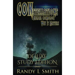 Smith, Randy L CONstellations: Biblical Cosmology & Why It Matters: Deluxe Study Edition Smith, Randy L CONstellations: Biblical Cosmology & Why It Matters: Deluxe Study Edition