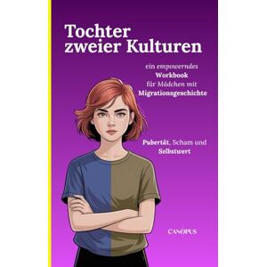 Canopus Tochter zweier Kulturen Pubertät, Scham und Selbstwert: ein empowerndes Workbook für Mädchen mit Migrationsgeschichte Canopus Tochter zweier Kulturen Pubertät, Scham und Selbstwert: ein empowerndes Workbook für Mädchen mit Migrationsgeschichte