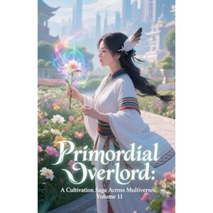 Zenithnovels Primordial Overlord: A Cultivation Saga Across Multiverses, Volume 11 Zenithnovels Primordial Overlord: A Cultivation Saga Across Multiverses, Volume 11