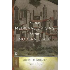 Strayer, Joseph R. On the Medieval Origins of the Modern State (Princeton Classics): 21 Strayer, Joseph R. On the Medieval Origins of the Modern State (Princeton Classics): 21