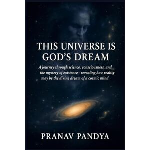 Pandya, Pranav THIS UNIVERSE IS GOD'S DREAM: A journey through science, consciousness, and the mystery of existence revealing how reality may be the divine dream of a cosmic mind. Pandya, Pranav THIS UNIVERSE IS GOD'S DREAM: A journey through science, consciousness, and the mystery of existence revealing how reality may be the divine dream of a cosmic mind.