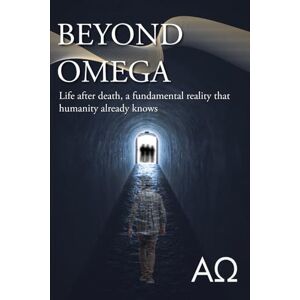 Kominos, George Beyond Omega: Life after death, a fundamental reality that humanity already knows Kominos, George Beyond Omega: Life after death, a fundamental reality that humanity already knows