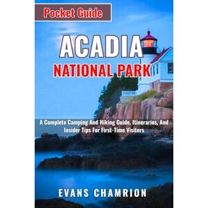 CHAMRION m, EVANS Acadia National Park Pocket Guide: A Complete Camping And Hiking Guide, Itineraries, And Insider Tips For First-Time Visitors CHAMRION m, EVANS Acadia National Park Pocket Guide: A Complete Camping And Hiking Guide, Itineraries, And Insider Tips For First-Time Visitors