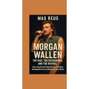 REUS, MAX Morgan Wallen: The Rise, the Reckonings, and the Revival: How a Small-Town Voice Became the Most Unstoppable Force in Modern Country Music REUS, MAX Morgan Wallen: The Rise, the Reckonings, and the Revival: How a Small-Town Voice Became the Most Unstoppable Force in Modern Country Music