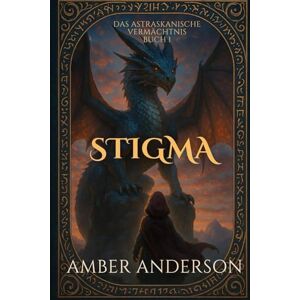Anderson, J. Amber STIGMA: Der Beginn einer epischen Saga über Drachen, uralte Prophezeiungen und vergessene Magie (Das Astraskanische Vermächtnis) Anderson, J. Amber STIGMA: Der Beginn einer epischen Saga über Drachen, uralte Prophezeiungen und vergessene Magie (Das Astraskanische Vermächtnis)