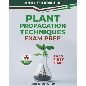 CLARK PHD, ISABELLA PLANT PROPAGATION TECHNIQUES EXAM PREP CLARK PHD, ISABELLA PLANT PROPAGATION TECHNIQUES EXAM PREP
