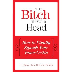 Plumez, Jacqueline Bitch in Your Head: How to Finally Squash Your Inner Critic Plumez, Jacqueline Bitch in Your Head: How to Finally Squash Your Inner Critic