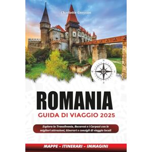 GREYSON, CHARLOTTE ROMANIA GUIDA DI VIAGGIO 2025: Esplora la Transilvania, Bucarest e i Carpazi con le migliori attrazioni, itinerari e consigli di viaggio locali GREYSON, CHARLOTTE ROMANIA GUIDA DI VIAGGIO 2025: Esplora la Transilvania, Bucarest e i Carpazi con le migliori attrazioni, itinerari e consigli di viaggio locali