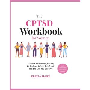 Hart, Elena The CPTSD Workbook for Women: A Trauma-Informed Journey to Reclaim Safety, Self-Trust, and the Life You Deserve Hart, Elena The CPTSD Workbook for Women: A Trauma-Informed Journey to Reclaim Safety, Self-Trust, and the Life You Deserve
