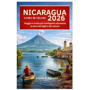 Nguyen, Frank E. GUIDA DI VIGGIO NICARAGUA 2026: Viaggia in modo più intelligente attraverso la terra dei laghi e dei vulcani Nguyen, Frank E. GUIDA DI VIGGIO NICARAGUA 2026: Viaggia in modo più intelligente attraverso la terra dei laghi e dei vulcani