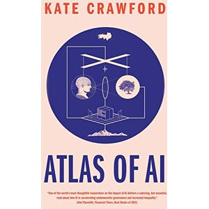 Crawford, Kate Atlas of AI: Power, Politics, and the Planetary Costs of Artificial Intelligence Crawford, Kate Atlas of AI: Power, Politics, and the Planetary Costs of Artificial Intelligence