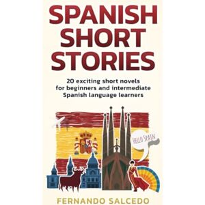 Salcedo, Fernando Spanish Short Stories: 20 exciting short novels for beginners and intermediate Spanish language learners (Simple Spanish) Salcedo, Fernando Spanish Short Stories: 20 exciting short novels for beginners and intermediate Spanish language learners (Simple Spanish)