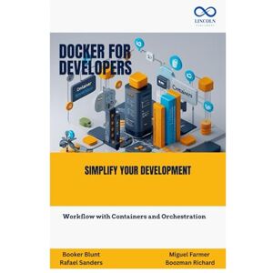 Blunt, Booker Docker for Developers: Simplify Your Development Workflow with Containers and Orchestration Blunt, Booker Docker for Developers: Simplify Your Development Workflow with Containers and Orchestration