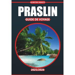 Insights, Globetrek Guide de voyage Praslin 2025-2026: Explorez les plages de l'île, la cuisine locale, les rencontres avec la faune, les activités et les conseils de ... pour visiter cette destination des Seychelles Insights, Globetrek Guide de voyage Praslin 2025-2026: Explorez les plages de l'île, la cuisine locale, les rencontres avec la faune, les activités et les conseils de ... pour visiter cette destination des Seychelles