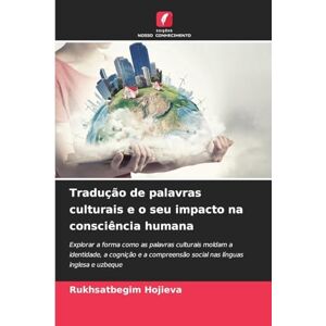 Hojieva, Rukhsatbegim Tradução de palavras culturais e o seu impacto na consciência humana: Explorar a forma como as palavras culturais moldam a identidade, a cognição e a compreensão social nas línguas inglesa e uzbeque Hojieva, Rukhsatbegim Tradução de palavras culturais e o seu impacto na consciência humana: Explorar a forma como as palavras culturais moldam a identidade, a cognição e a compreensão social nas línguas inglesa e uzbeque