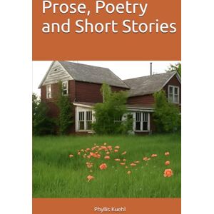 Kuehl, Ms Phyllis Jean Prose, Poetry and Short Stories Kuehl, Ms Phyllis Jean Prose, Poetry and Short Stories