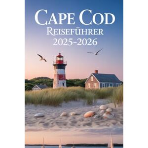 Tony, Kimberly Cape Cod Reiseführer 2025-2026: Reiserouten, Sehenswürdigkeiten und lokale Spezialitäten von Provincetown bis Falmouth Tony, Kimberly Cape Cod Reiseführer 2025-2026: Reiserouten, Sehenswürdigkeiten und lokale Spezialitäten von Provincetown bis Falmouth