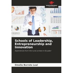Borroto Leal, Omelio Schools of Leadership, Entrepreneurship and Innovation: Experiences from the rural context in Ecuador Borroto Leal, Omelio Schools of Leadership, Entrepreneurship and Innovation: Experiences from the rural context in Ecuador