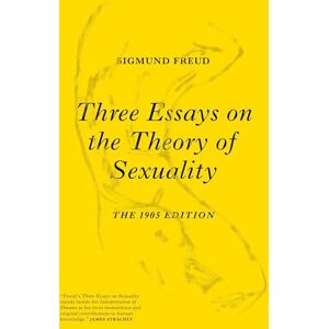 Sigmund Freud Three Essays on the Theory of Sexuality: The 1905 Edition Sigmund Freud Three Essays on the Theory of Sexuality: The 1905 Edition