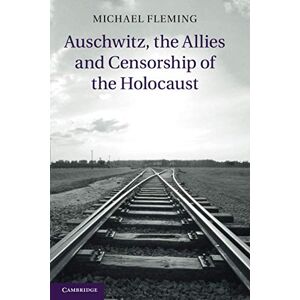 Fleming, Michael Auschwitz, the Allies and Censorship of the Holocaust Fleming, Michael Auschwitz, the Allies and Censorship of the Holocaust