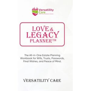 Care+ The Versatility Care Love & Legacy Planner: The All-in-One Estate Planning Workbook for Wills, Trusts, Passwords, Final Wishes, and Peace of Mind. Care+ The Versatility Care Love & Legacy Planner: The All-in-One Estate Planning Workbook for Wills, Trusts, Passwords, Final Wishes, and Peace of Mind.