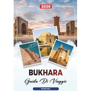 Neil, Peter GUIDA DI VIAGGIO BUKHARA 2026: Scopri gemme nascoste, monumenti storici, consigli di viaggio ed esperienze di vacanza indimenticabili Neil, Peter GUIDA DI VIAGGIO BUKHARA 2026: Scopri gemme nascoste, monumenti storici, consigli di viaggio ed esperienze di vacanza indimenticabili