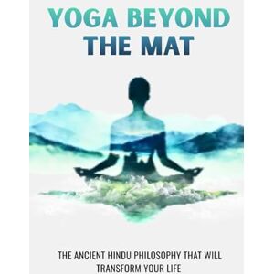 Ananda, Pandit YOGA BEYOND THE MAT: THE ANCIENT HINDU PHILOSOPHY THAT WILL TRANSFORM YOUR LIFE (Essential Hinduism) Ananda, Pandit YOGA BEYOND THE MAT: THE ANCIENT HINDU PHILOSOPHY THAT WILL TRANSFORM YOUR LIFE (Essential Hinduism)