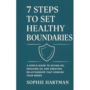 Hartman, Sophie 7 Steps to Set Healthy Boundaries: A Simple Guide to Saying No, Speaking Up, and Creating Relationships That Honour Your Needs: 4 (The Emotionally Intelligent Relationships Series) Hartman, Sophie 7 Steps to Set Healthy Boundaries: A Simple Guide to Saying No, Speaking Up, and Creating Relationships That Honour Your Needs: 4 (The Emotionally Intelligent Relationships Series)