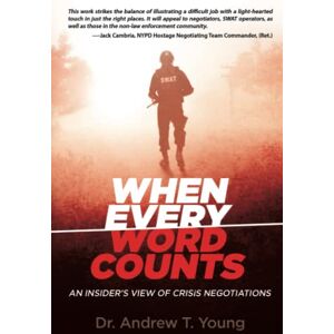 Young, Dr. Andrew T When Every Word Counts: An Insider’s View of Crisis Negotiations Young, Dr. Andrew T When Every Word Counts: An Insider’s View of Crisis Negotiations