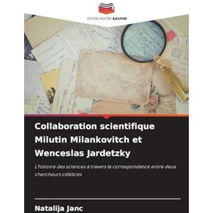 Janc, Natalija Collaboration scientifique Milutin Milankovitch et Wenceslas Jardetzky: L'histoire des sciences à travers la correspondance entre deux chercheurs célèbres Janc, Natalija Collaboration scientifique Milutin Milankovitch et Wenceslas Jardetzky: L'histoire des sciences à travers la correspondance entre deux chercheurs célèbres