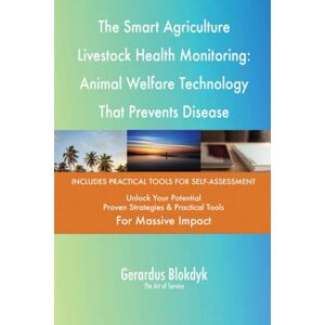 Gerardus Blokdyk - The Art of Service The Smart Agriculture Livestock Health Monitoring: Animal Welfare Technology That Prevents Disease Outbreaks Gerardus Blokdyk - The Art of Service The Smart Agriculture Livestock Health Monitoring: Animal Welfare Technology That Prevents Disease Outbreaks