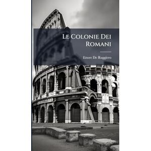 De Ruggiero, Ettore Le Colonie Dei Romani De Ruggiero, Ettore Le Colonie Dei Romani
