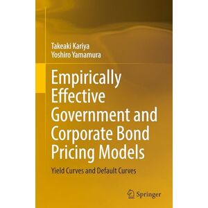 Kariya, Takeaki Empirically Effective Government and Corporate Bond Pricing Models: Yield Curves and Default Curves Kariya, Takeaki Empirically Effective Government and Corporate Bond Pricing Models: Yield Curves and Default Curves