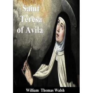 Walsh, William Thomas Saint Teresa of Avila Walsh, William Thomas Saint Teresa of Avila