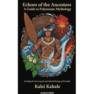 Kahale, Kalei Echoes of the Ancestors: A Guide to Polynesian Mythology: "Unveiling the Gods, Legends, and Cultural Heritage of the Pacific (Gods of the World: Ancient Pantheons and Divine Myths) Kahale, Kalei Echoes of the Ancestors: A Guide to Polynesian Mythology: "Unveiling the Gods, Legends, and Cultural Heritage of the Pacific (Gods of the World: Ancient Pantheons and Divine Myths)