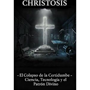 ., Xander Grimm ChristØsis: El Colapso de la Certidumbre Ciencia, Tecnología y el Patrón Divino ., Xander Grimm ChristØsis: El Colapso de la Certidumbre Ciencia, Tecnología y el Patrón Divino