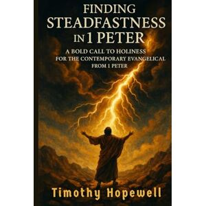 Hopewell, Timothy Finding Steadfastness in 1 Peter: A Bold Call to Holiness for the Contemporary Evangelical from 1 Peter (The New Testament For Today’s Evangelical Christian) Hopewell, Timothy Finding Steadfastness in 1 Peter: A Bold Call to Holiness for the Contemporary Evangelical from 1 Peter (The New Testament For Today’s Evangelical Christian)