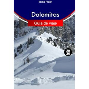 Frank, Imma Dolomitas Guía de viaje 2026: Explore el paraíso alpino del norte de Italia con recorridos panorámicos, pueblos ocultos, las mejores rutas de senderismo y aventuras durante todo el año Frank, Imma Dolomitas Guía de viaje 2026: Explore el paraíso alpino del norte de Italia con recorridos panorámicos, pueblos ocultos, las mejores rutas de senderismo y aventuras durante todo el año