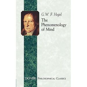 Hegel, Georg Wilhelm Friedrich The Phenomenology of Mind (Dover Philosophical Classics) Hegel, Georg Wilhelm Friedrich The Phenomenology of Mind (Dover Philosophical Classics)