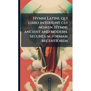 Anonymous Hymni Latini, qui libro intersunt cui nomen. Hymns ancient and modern. Secundum formam recentiorem Anonymous Hymni Latini, qui libro intersunt cui nomen. Hymns ancient and modern. Secundum formam recentiorem