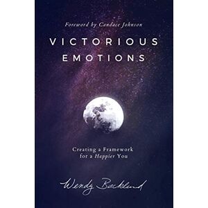 Backlund, Wendy Victorious Emotions: Creating a Framework for a Happier You Backlund, Wendy Victorious Emotions: Creating a Framework for a Happier You