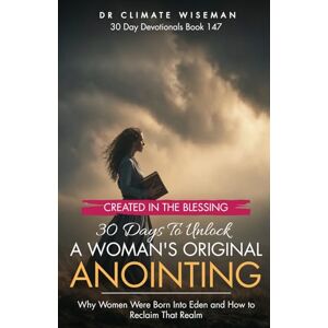 Wiseman, Dr Climate Created in the Blessing: 30 Days To Unlock A Woman’s Original Anointing: Why Women Were Born Into Eden and How to Reclaim That Realm (30 Day Devotionals) Wiseman, Dr Climate Created in the Blessing: 30 Days To Unlock A Woman’s Original Anointing: Why Women Were Born Into Eden and How to Reclaim That Realm (30 Day Devotionals)